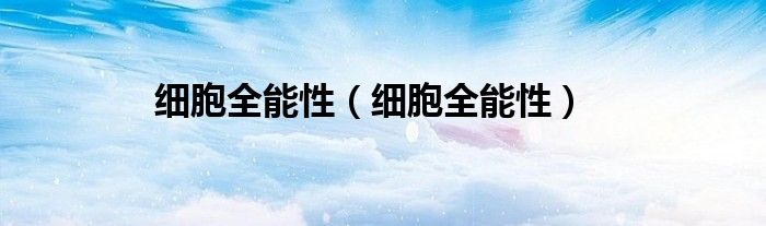 细胞全能性(细胞全能性)