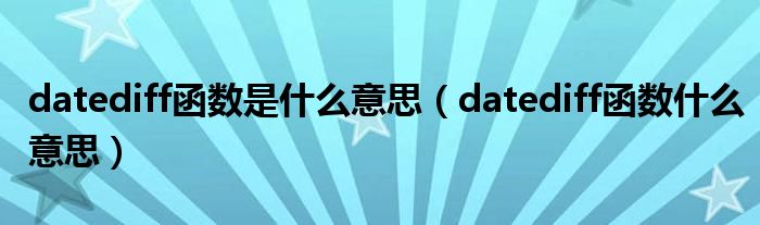 datediff函数是什么意思(datediff函数什么意思)