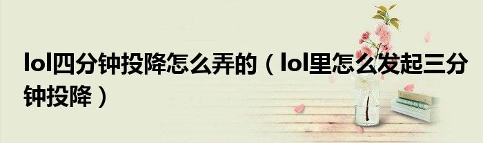 lol四分钟投降怎么弄的(lol里怎么发起三分钟投降)