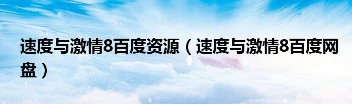 速度与激情8百度资源(速度与激情8百度网盘)