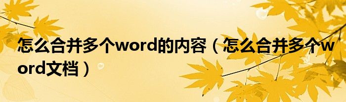 怎么合并多个word的内容(怎么合并多个word文档)