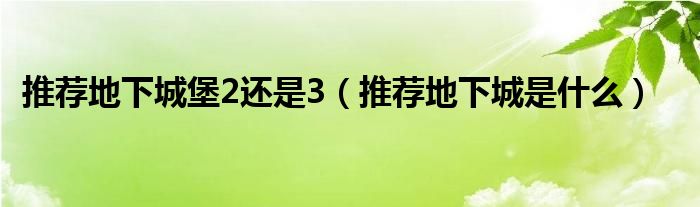 推荐地下城堡2还是3(推荐地下城是什么)