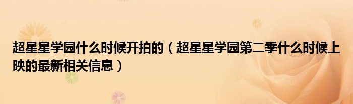 超星星学园什么时候开拍的(超星星学园第二季什么时候上映的最新相关信息)