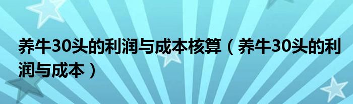 养牛30头的利润与成本核算(养牛30头的利润与成本)
