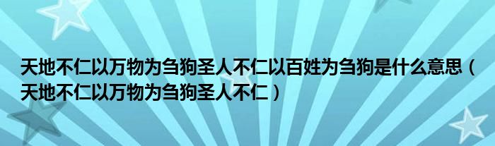 天地不仁以万物为刍狗圣人不仁以百姓为刍狗是什么意思(天地不仁以万物为刍狗圣人不仁)