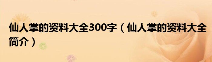 仙人掌的资料大全300字(仙人掌的资料大全简介)