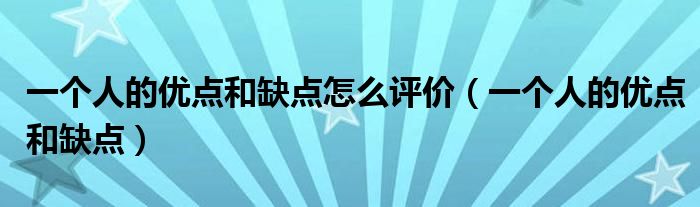 一个人的优点和缺点怎么评价(一个人的优点和缺点)