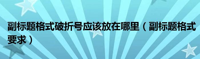 副标题格式破折号应该放在哪里(副标题格式要求)