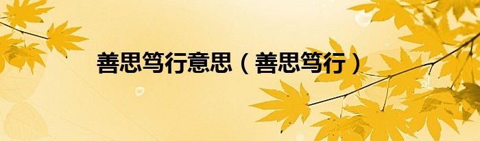 善思笃行意思（善思笃行）