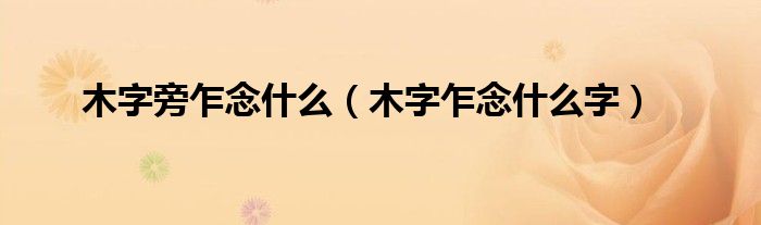 木字旁乍念什么(木字乍念什么字)
