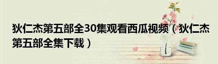 狄仁杰第五部全30集观看西瓜视频(狄仁杰第五部全集下载)