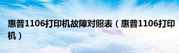 惠普1106打印机故障对照表(惠普1106打印机)