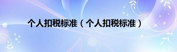 个人扣税标准(个人扣税标准)