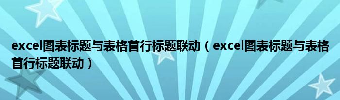 excel图表标题与表格首行标题联动(excel图表标题与表格首行标题联动)