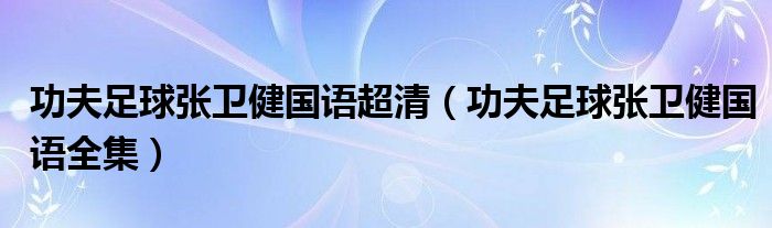 功夫足球张卫健国语超清(功夫足球张卫健国语全集)
