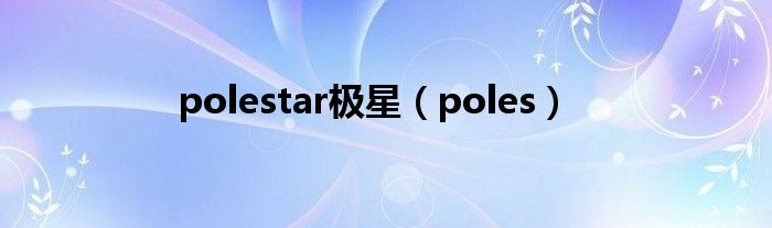 polestar极星(poles)