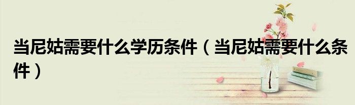 当尼姑需要什么学历条件(当尼姑需要什么条件)