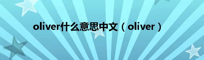 oliver什么意思中文(oliver)