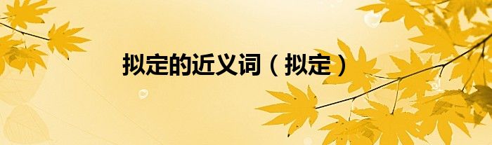 拟定的近义词（拟定）