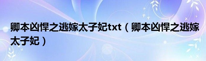 卿本凶悍之逃嫁太子妃txt(卿本凶悍之逃嫁太子妃)