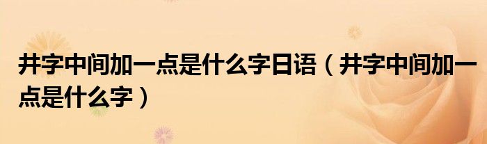 井字中间加一点是什么字日语(井字中间加一点是什么字)