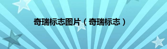奇瑞标志图片（奇瑞标志）