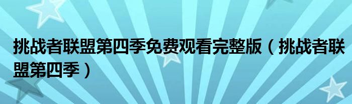 挑战者联盟第四季免费观看完整版(挑战者联盟第四季)