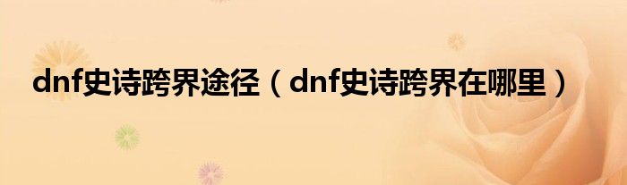 dnf史诗跨界途径(dnf史诗跨界在哪里)