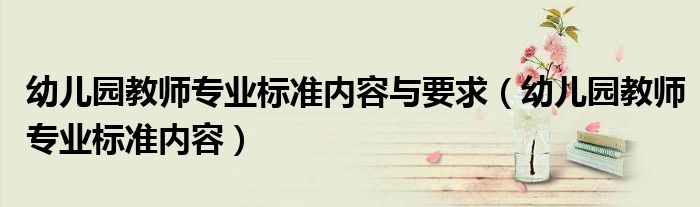 幼儿园教师专业标准内容与要求(幼儿园教师专业标准内容)