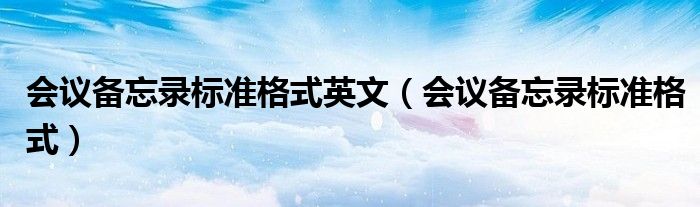 会议备忘录标准格式英文(会议备忘录标准格式)