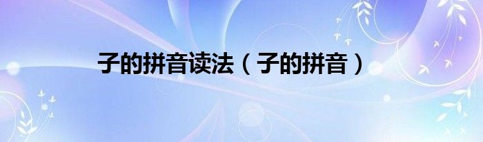 子的拼音读法(子的拼音)