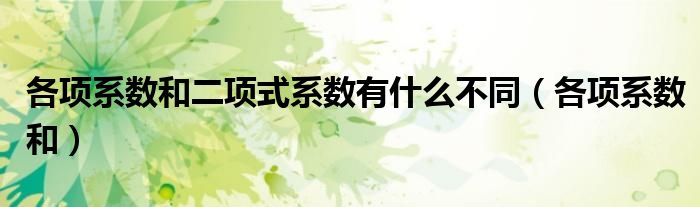 各项系数和二项式系数有什么不同(各项系数和)