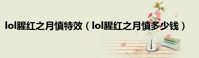lol腥红之月慎特效(lol腥红之月慎多少钱)