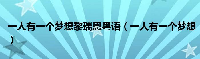 一人有一个梦想黎瑞恩粤语(一人有一个梦想)