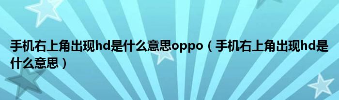 手机右上角出现hd是什么意思oppo（手机右上角出现hd是什么意思）