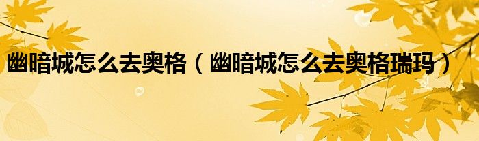 幽暗城怎么去奥格(幽暗城怎么去奥格瑞玛)