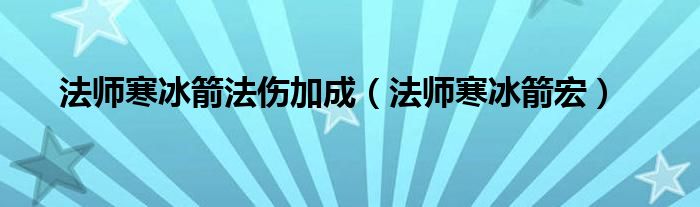 法师寒冰箭法伤加成(法师寒冰箭宏)