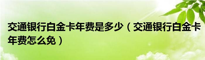 交通银行白金卡年费是多少(交通银行白金卡年费怎么免)