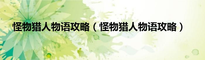 怪物猎人物语攻略(怪物猎人物语攻略)