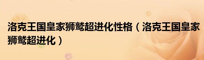 洛克王国皇家狮鹫超进化性格(洛克王国皇家狮鹫超进化)
