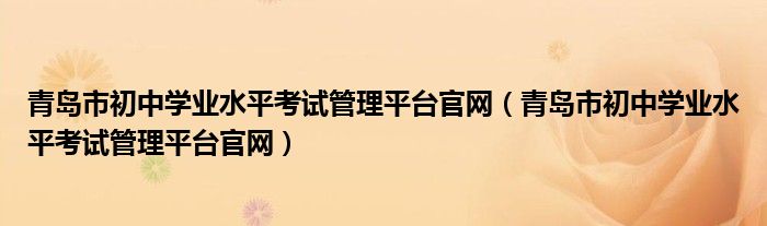 青岛市初中学业水平考试管理平台官网(青岛市初中学业水平考试管理平台官网)