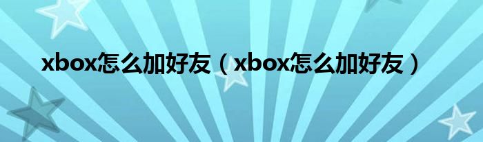 xbox怎么加好友(xbox怎么加好友)