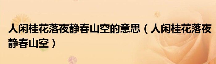 人闲桂花落夜静春山空的意思(人闲桂花落夜静春山空)