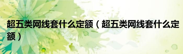 超五类网线套什么定额(超五类网线套什么定额)