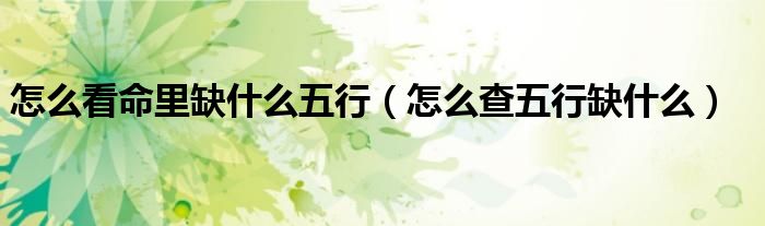 怎么看命里缺什么五行(怎么查五行缺什么)