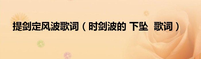 提剑定风波歌词(时剑波的 下坠 歌词)