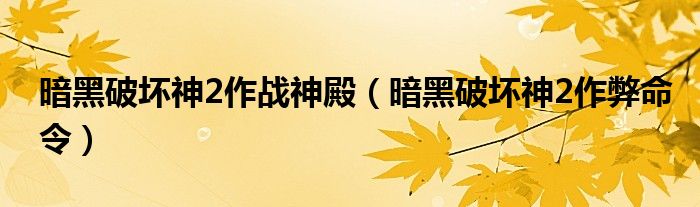 暗黑破坏神2作战神殿(暗黑破坏神2作弊命令)