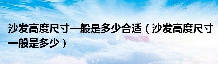 沙发高度尺寸一般是多少合适(沙发高度尺寸一般是多少)