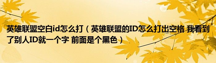英雄联盟空白id怎么打(英雄联盟的ID怎么打出空格 我看到了别人ID就一个字 前面是个黑色)