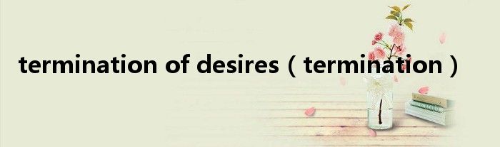 termination of desires(termination)